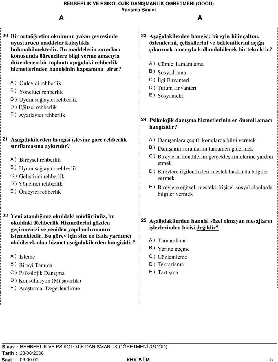 ) Önleyici rehberlik B ) Yöneltici rehberlik C ) Uyum sağlayıcı rehberlik D ) Eğitsel rehberlik E ) yarlayıcı rehberlik 21 şağıdakilerden hangisi işlevine göre rehberlik sınıflamasına aykırıdır?