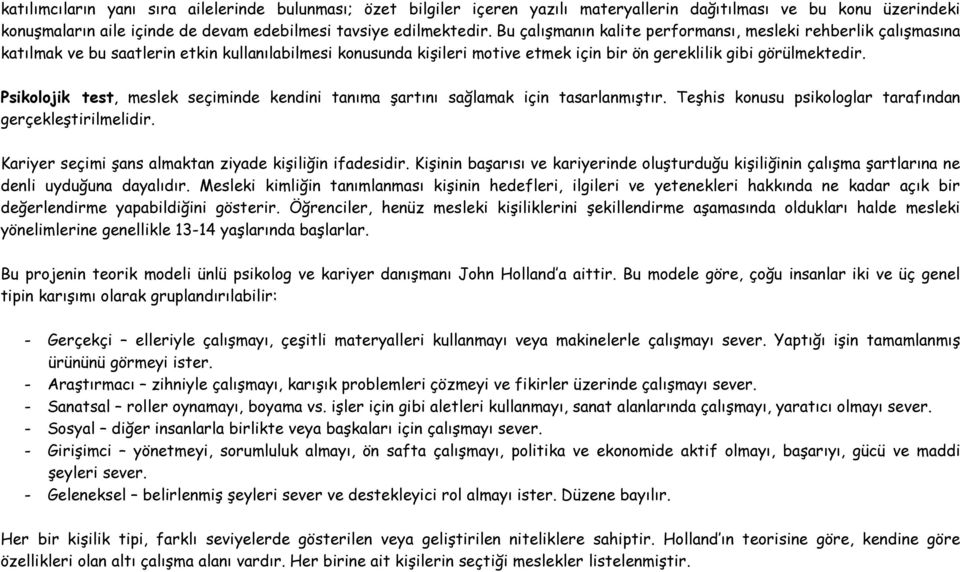 Psikolojik test, meslek seçiminde kendini tanıma şartını sağlamak için tasarlanmıştır. Teşhis konusu psikologlar tarafından gerçekleştirilmelidir.