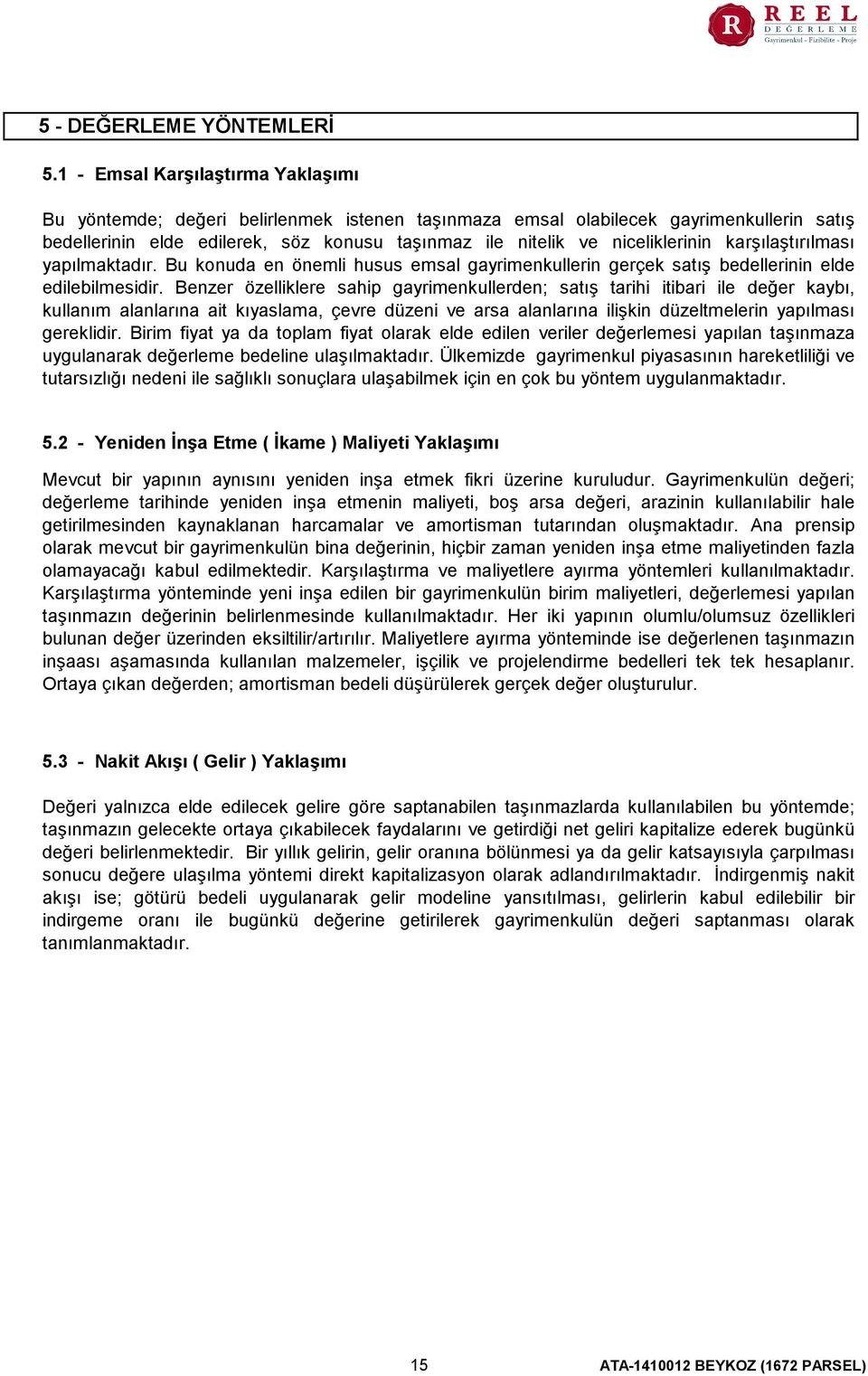 niceliklerinin karşılaştırılması yapılmaktadır. Bu konuda en önemli husus emsal gayrimenkullerin gerçek satış bedellerinin elde edilebilmesidir.