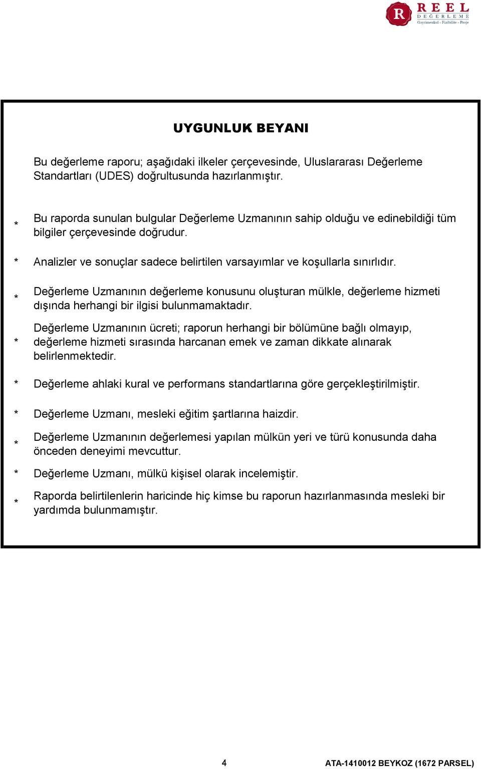 Değerleme Uzmanının değerleme konusunu oluşturan mülkle, değerleme hizmeti dışında herhangi bir ilgisi bulunmamaktadır.