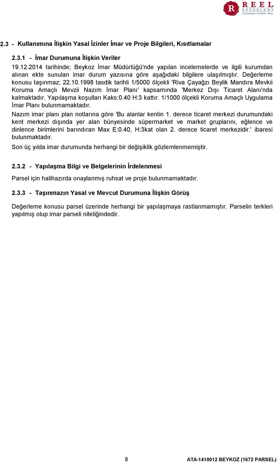 1998 tasdik tarihli 1/5000 ölçekli 'Riva Çayağzı Beylik Mandıra Mevkii Koruma Amaçlı Mevzii Nazım İmar Planı' kapsamında 'Merkez Dışı Ticaret Alanı'nda kalmaktadır. Yapılaşma koşulları Kaks0.