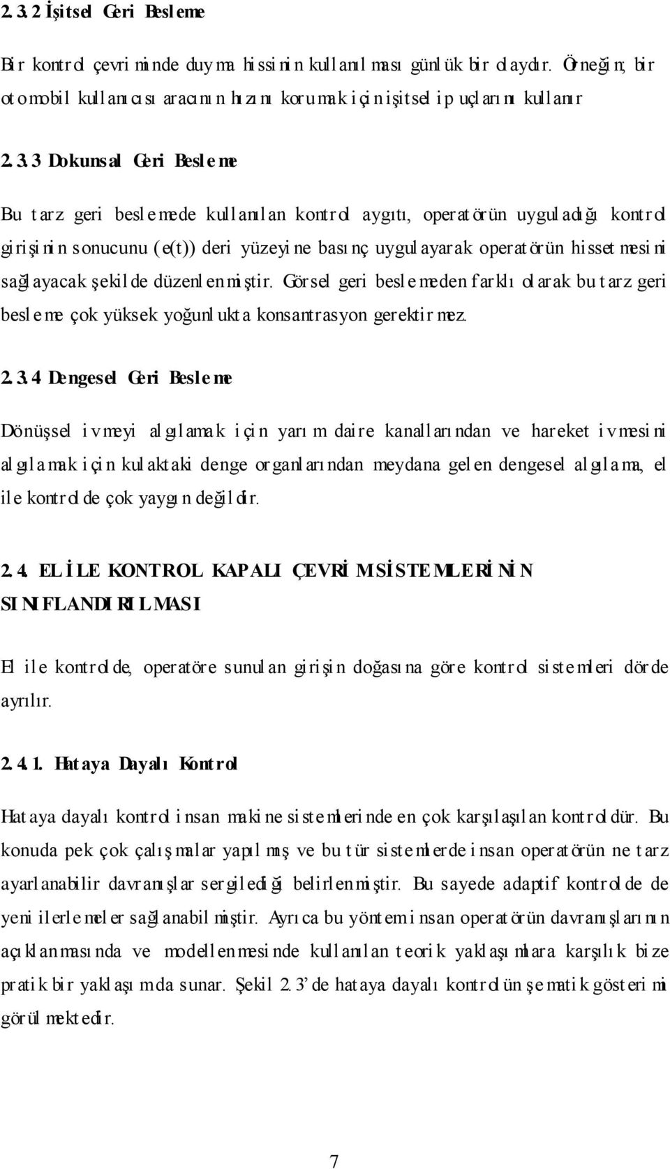 3 Dokunsal Geri Besle me Bu t arz geri besle mede kullanılan kontrol aygıtı, operat örün uygul adığı kontrol girişi ni n sonucunu (e(t)) deri yüzeyi ne bası nç uygul ayarak operat örün hisset mesi ni