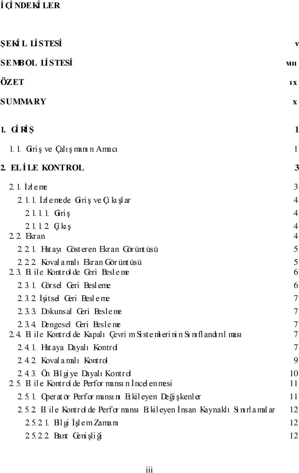 3. 2. İşitsel Geri Besle me 7 2. 3. 3. Dokunsal Geri Besleme 7 2. 3. 4. Dengesel Geri Besleme 7 2. 4. El ile Kontrol de Kapalı Çevri msiste ml eri ni n Sı nıflandırıl ması 7 2. 4. 1.