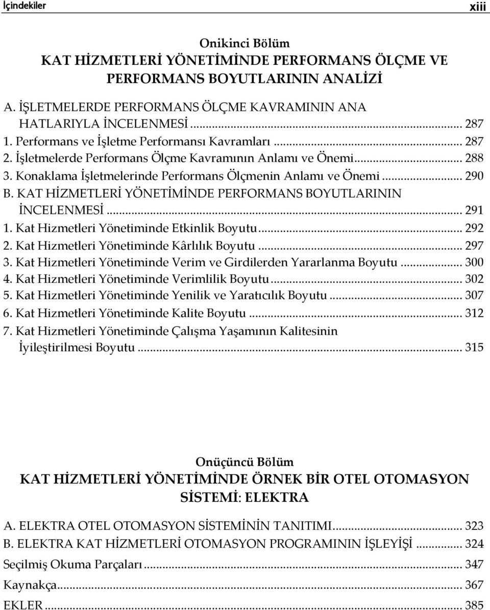 KAT HİZMETLERİ YÖNETİMİNDE PERFORMANS BOYUTLARININ İNCELENMESİ... 291 1. Kat Hizmetleri Yönetiminde Etkinlik Boyutu... 292 2. Kat Hizmetleri Yönetiminde Kârlılık Boyutu... 297 3.