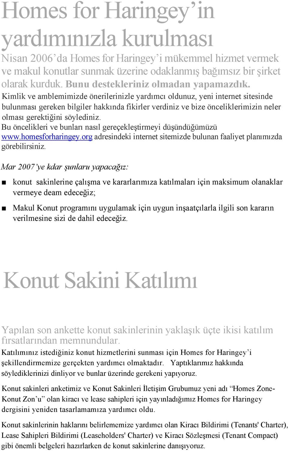 Kimlik ve amblemimizde önerilerinizle yardımcı oldunuz, yeni internet sitesinde bulunması gereken bilgiler hakkında fikirler verdiniz ve bize önceliklerimizin neler olması gerektiğini söylediniz.