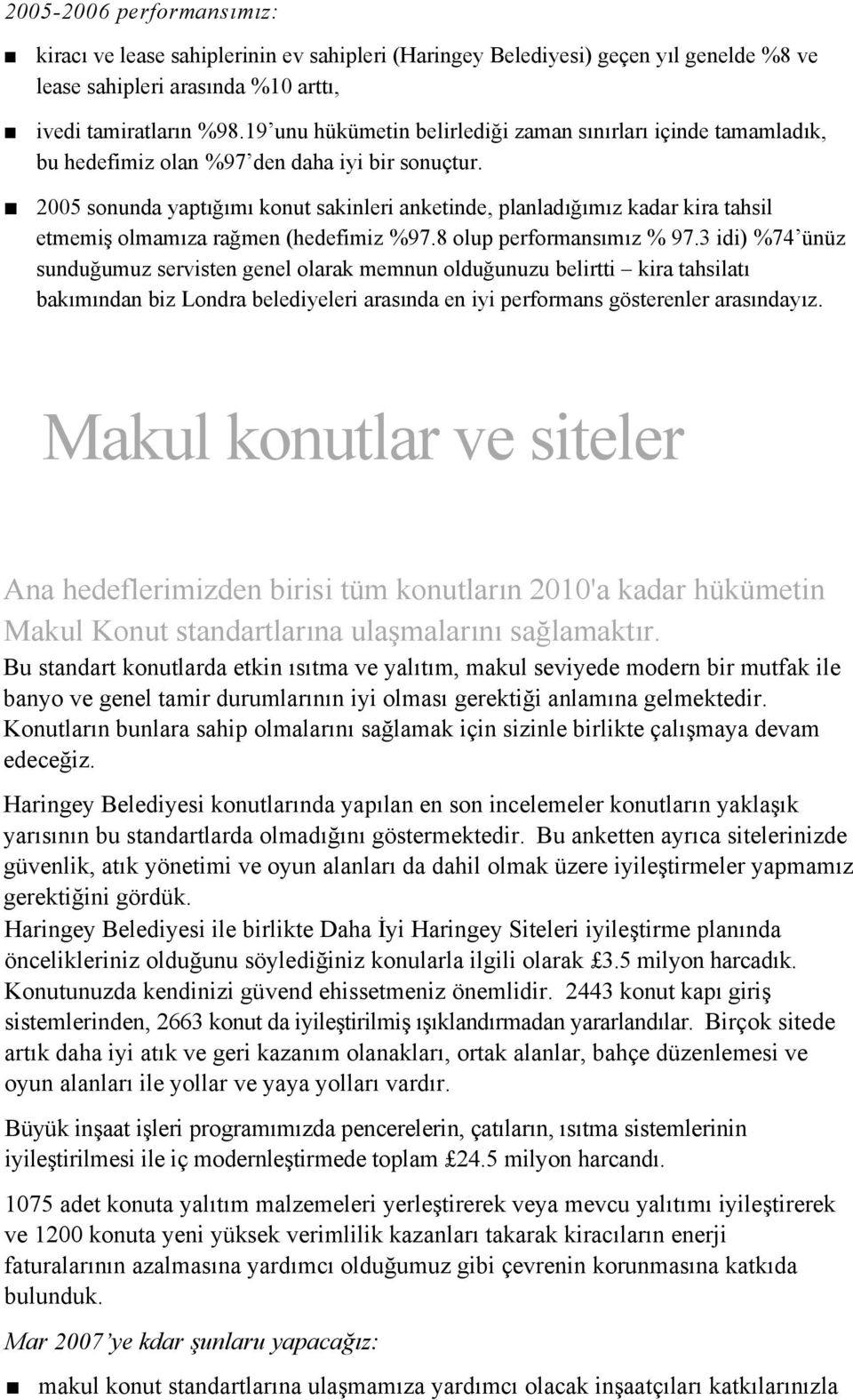 2005 sonunda yaptığımı konut sakinleri anketinde, planladığımız kadar kira tahsil etmemiş olmamıza rağmen (hedefimiz %97.8 olup performansımız % 97.