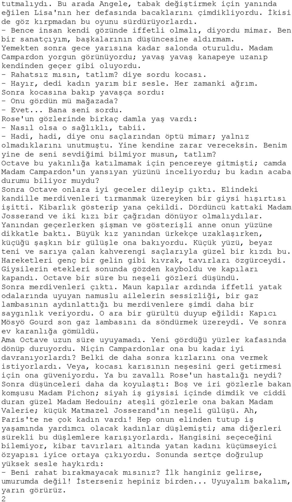 Madam Campardon yorgun görünüyordu; yavaş yavaş kanapeye uzanıp kendinden geçer gibi oluyordu. - Rahatsız mısın, tatlım? diye sordu kocası. - Hayır, dedi kadın yarım bir sesle. Her zamanki ağrım.