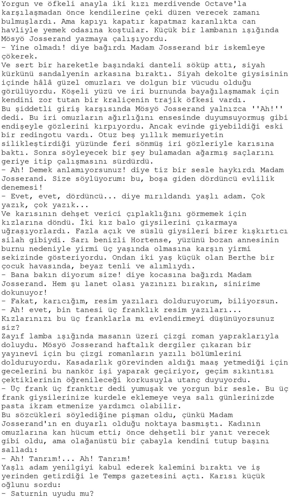 Ve sert bir hareketle başındaki danteli söküp attı, siyah kürkünü sandalyenin arkasına bıraktı. Siyah dekolte giysisinin içinde hâlâ güzel omuzları ve dolgun bir vücudu olduğu görülüyordu.