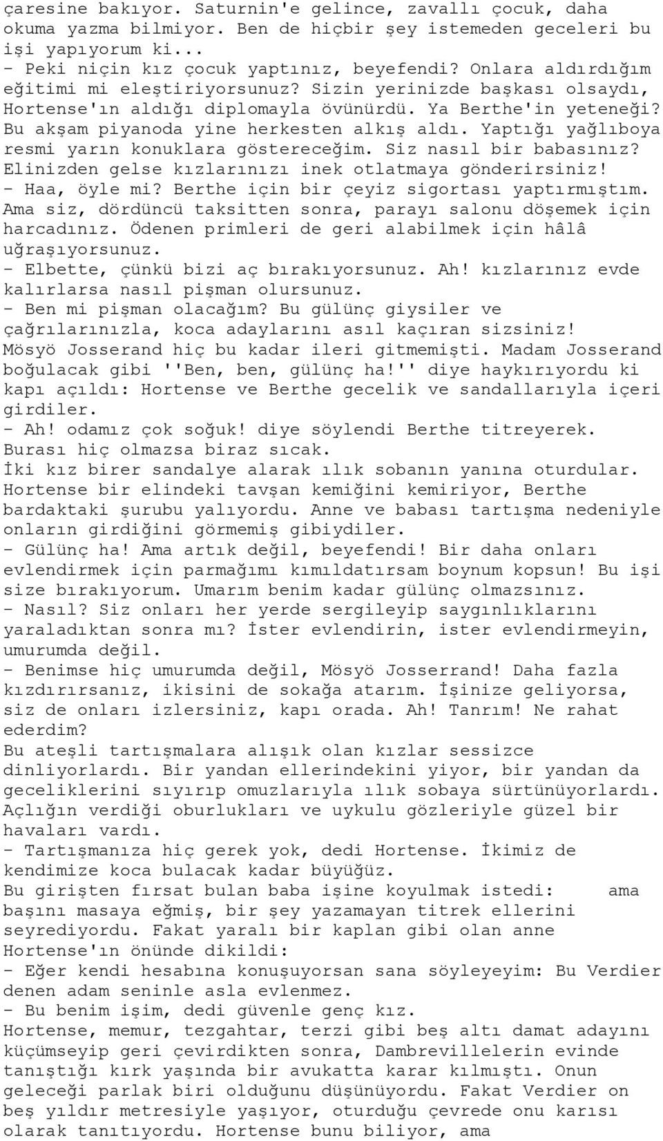 Yaptığı yağlıboya resmi yarın konuklara göstereceğim. Siz nasıl bir babasınız? Elinizden gelse kızlarınızı inek otlatmaya gönderirsiniz! - Haa, öyle mi? Berthe için bir çeyiz sigortası yaptırmıştım.