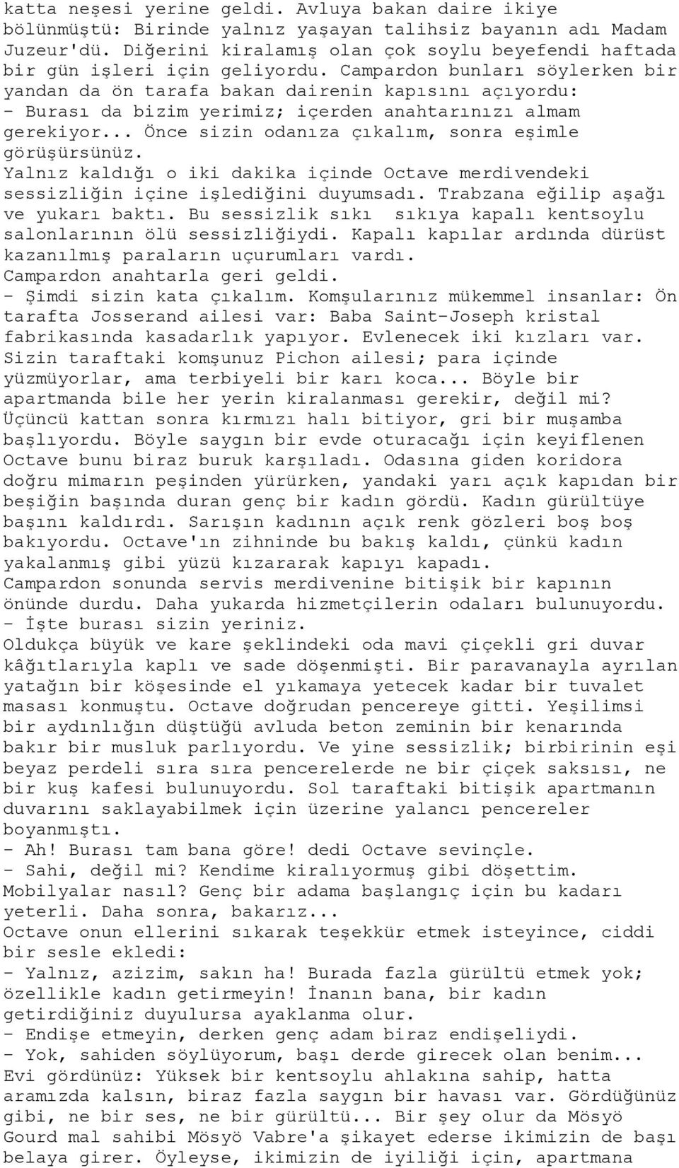 Campardon bunları söylerken bir yandan da ön tarafa bakan dairenin kapısını açıyordu: - Burası da bizim yerimiz; içerden anahtarınızı almam gerekiyor.