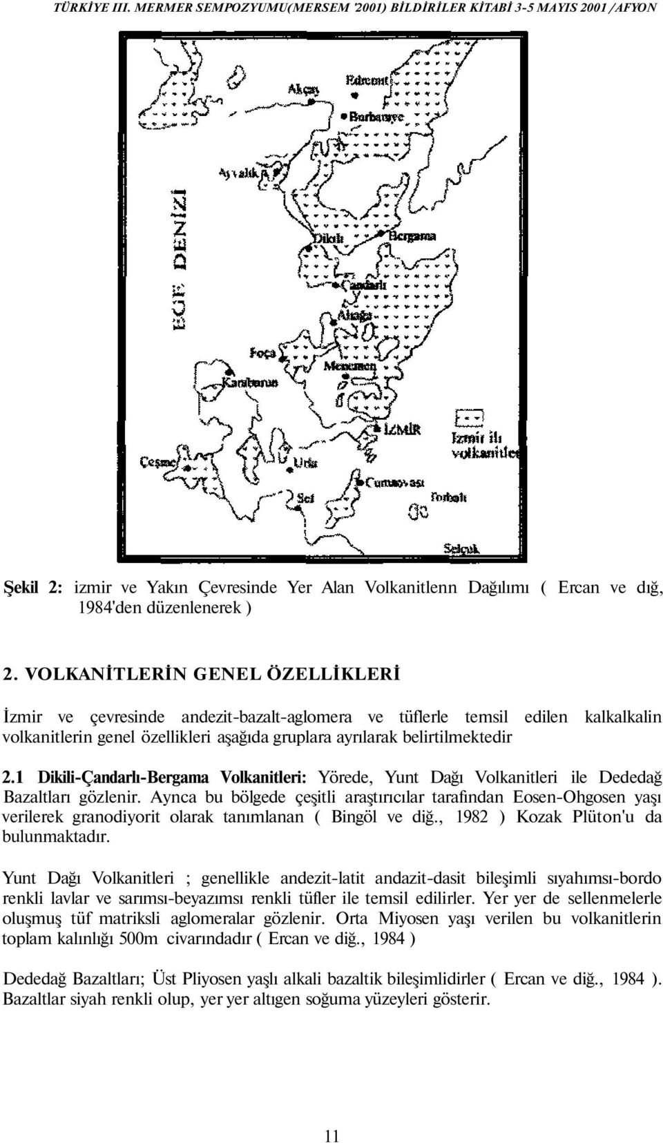 1 Dikili-Çandarlı-Bergama Volkanitleri: Yörede, Yunt Dağı Volkanitleri ile Dededağ Bazaltları gözlenir.