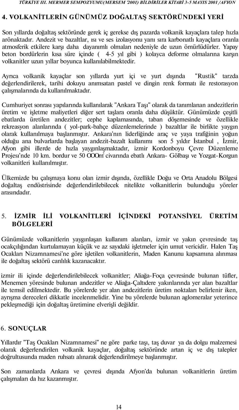 Yapay beton bordürlerin kısa süre içinde ( 4-5 yıl gibi ) kolayca deforme olmalarına karşın volkanitler uzun yıllar boyunca kullanılabilmektedir.