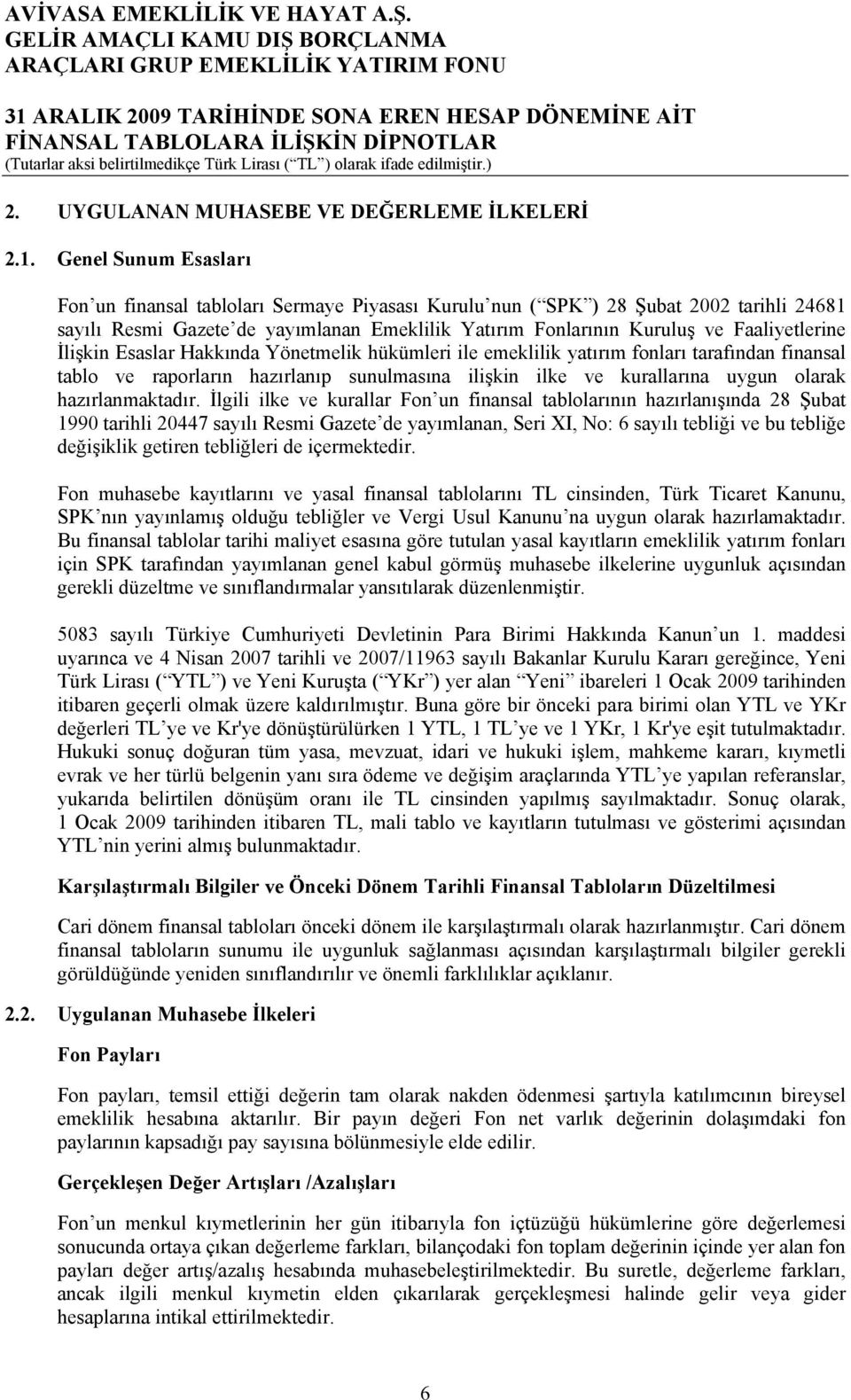 Genel Sunum Esasları Fon un finansal tabloları Sermaye Piyasası Kurulu nun ( SPK ) 28 Şubat 2002 tarihli 24681 sayılı Resmi Gazete de yayımlanan Emeklilik Yatırım Fonlarının Kuruluş ve Faaliyetlerine