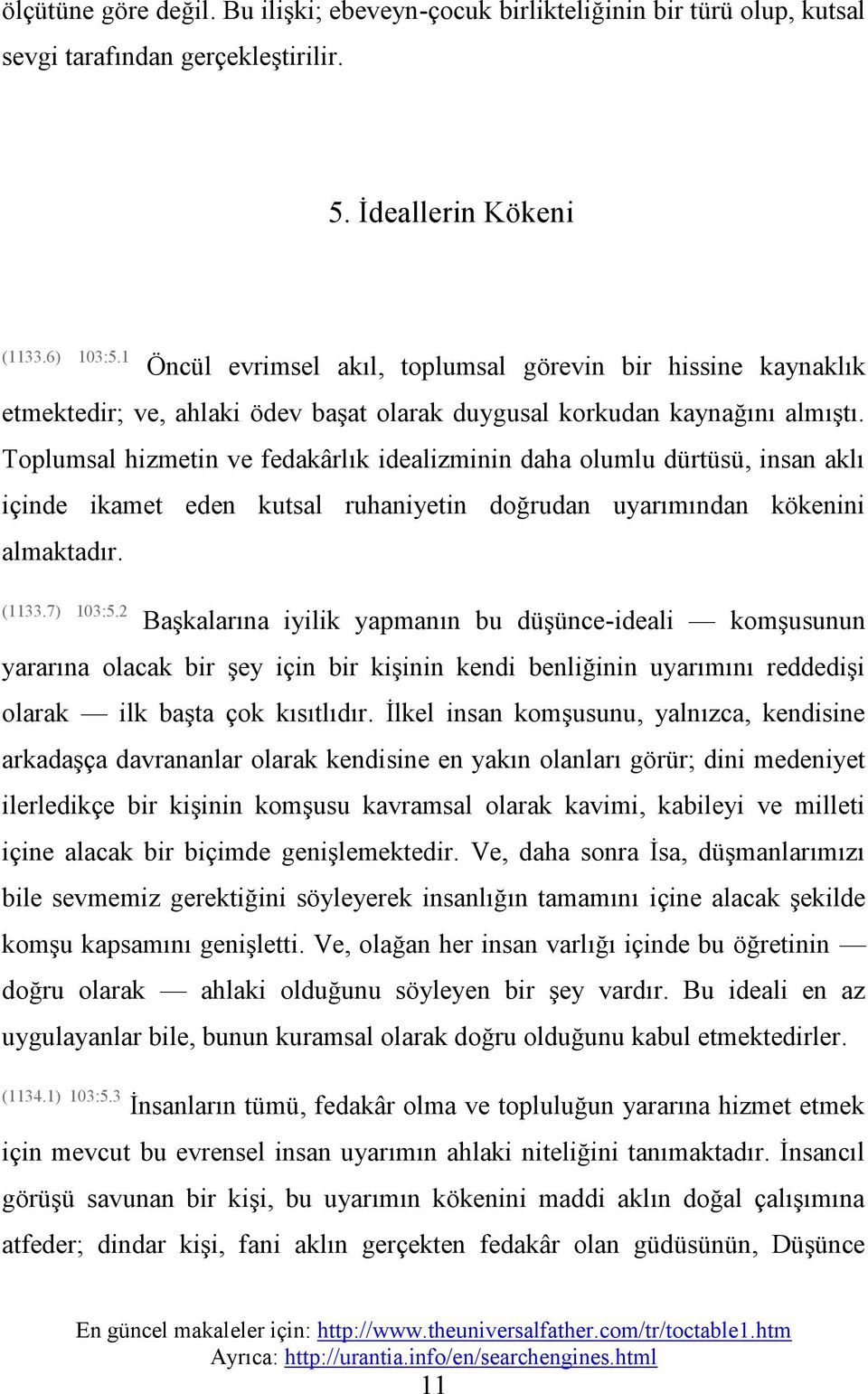 Toplumsal hizmetin ve fedakârlık idealizminin daha olumlu dürtüsü, insan aklı içinde ikamet eden kutsal ruhaniyetin doğrudan uyarımından kökenini almaktadır. (1133.7) 103:5.