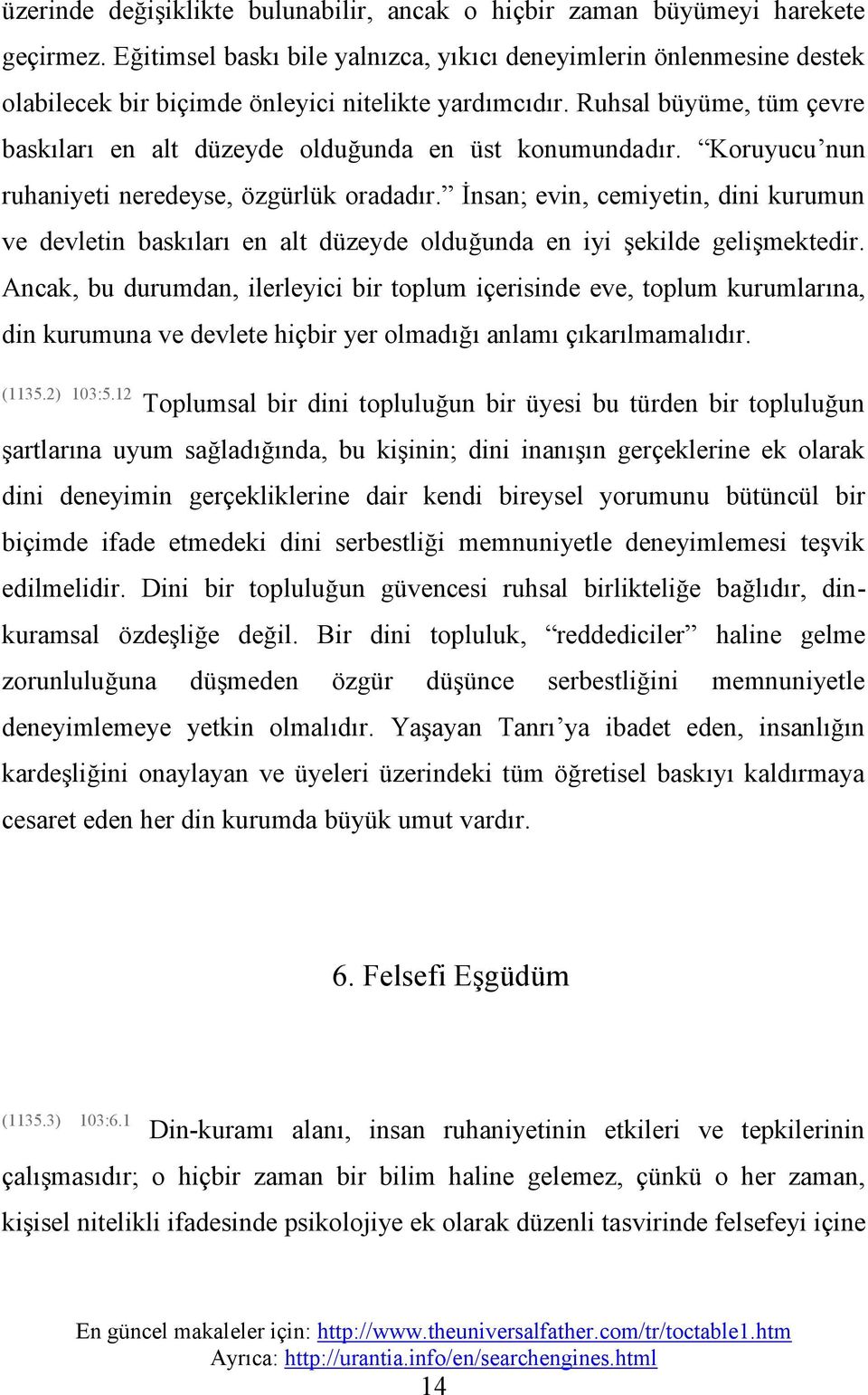 Ruhsal büyüme, tüm çevre baskıları en alt düzeyde olduğunda en üst konumundadır. Koruyucu nun ruhaniyeti neredeyse, özgürlük oradadır.