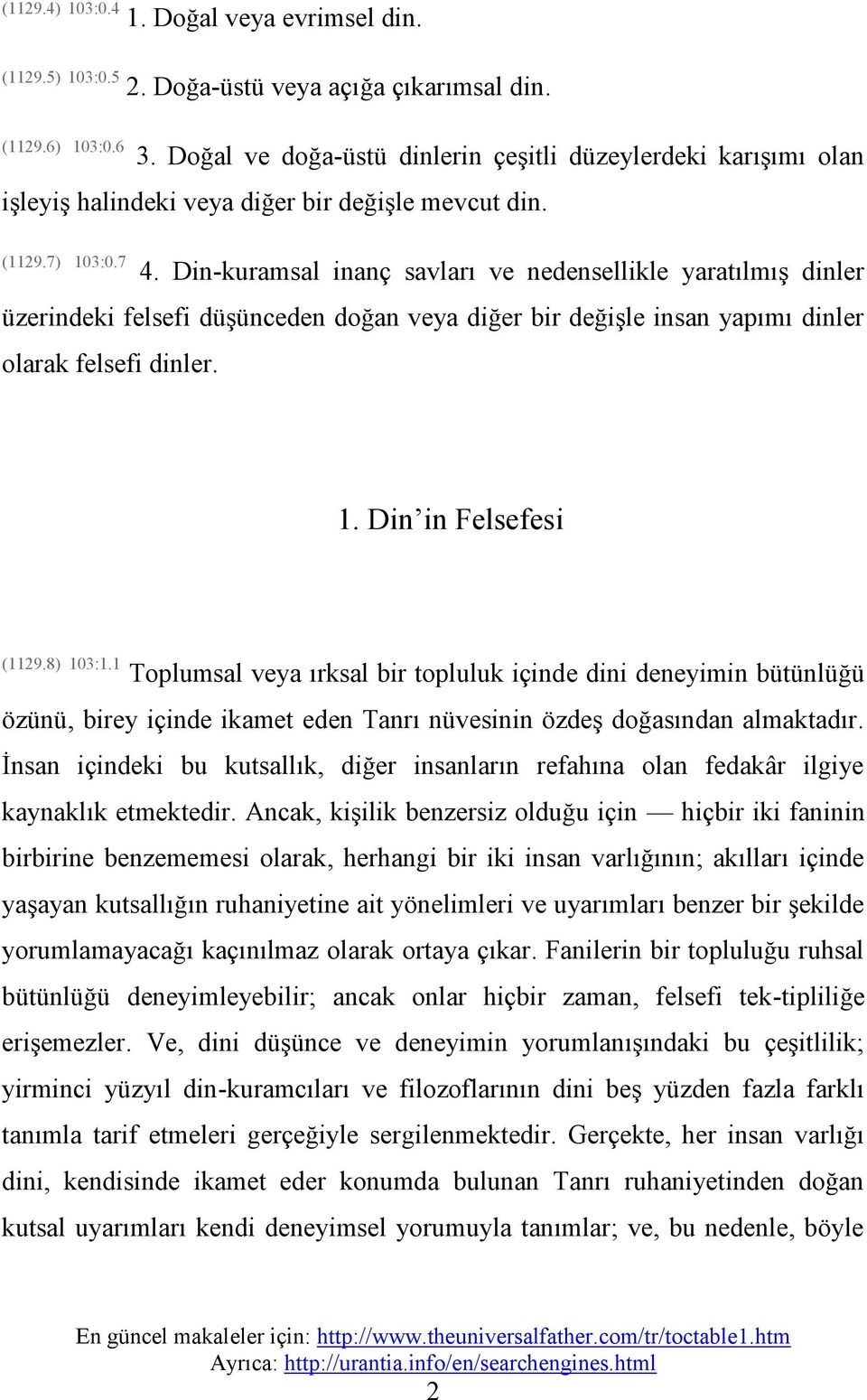 Din-kuramsal inanç savları ve nedensellikle yaratılmış dinler üzerindeki felsefi düşünceden doğan veya diğer bir değişle insan yapımı dinler olarak felsefi dinler. 1. Din in Felsefesi (1129.8) 103:1.