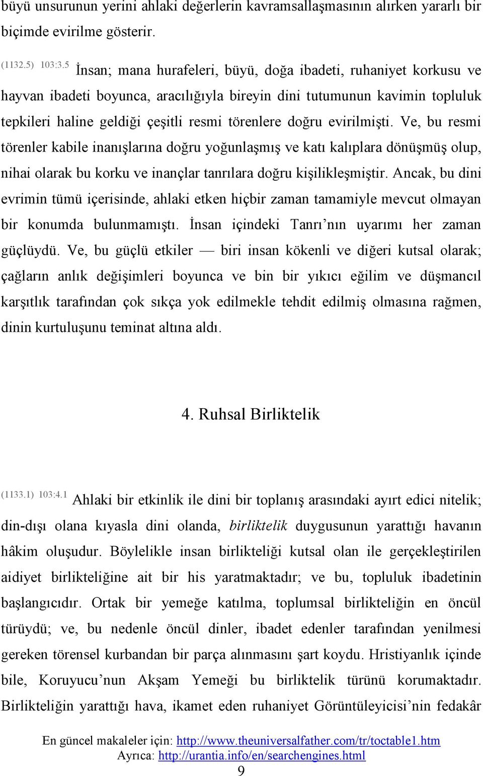 evirilmişti. Ve, bu resmi törenler kabile inanışlarına doğru yoğunlaşmış ve katı kalıplara dönüşmüş olup, nihai olarak bu korku ve inançlar tanrılara doğru kişilikleşmiştir.