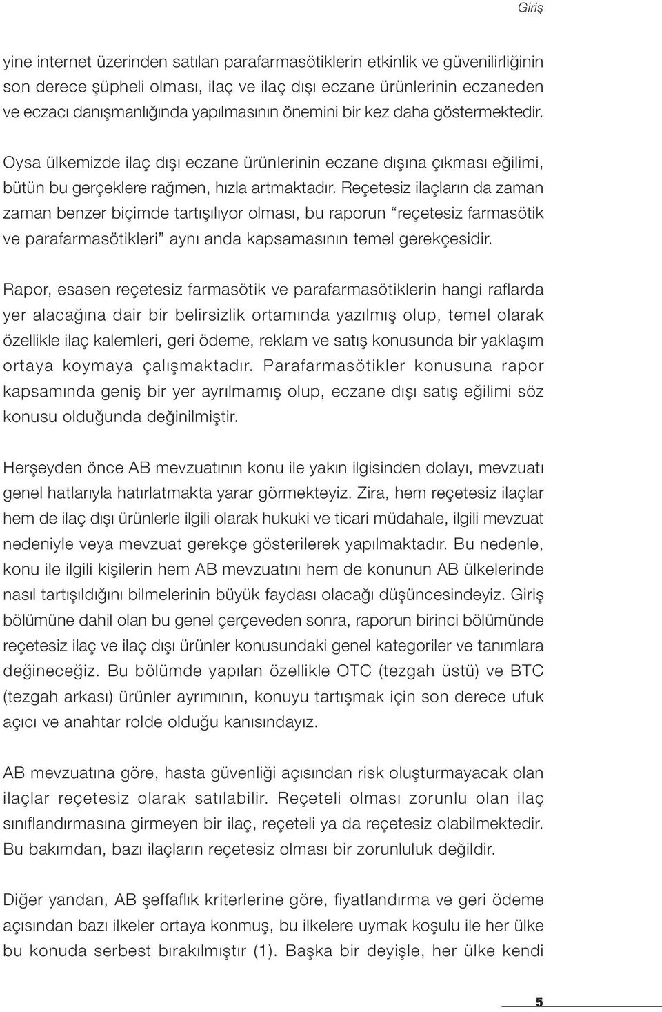 Reçetesiz ilaçların da zaman zaman benzer biçimde tartışılıyor olması, bu raporun reçetesiz farmasötik ve parafarmasötikleri aynı anda kapsamasının temel gerekçesidir.