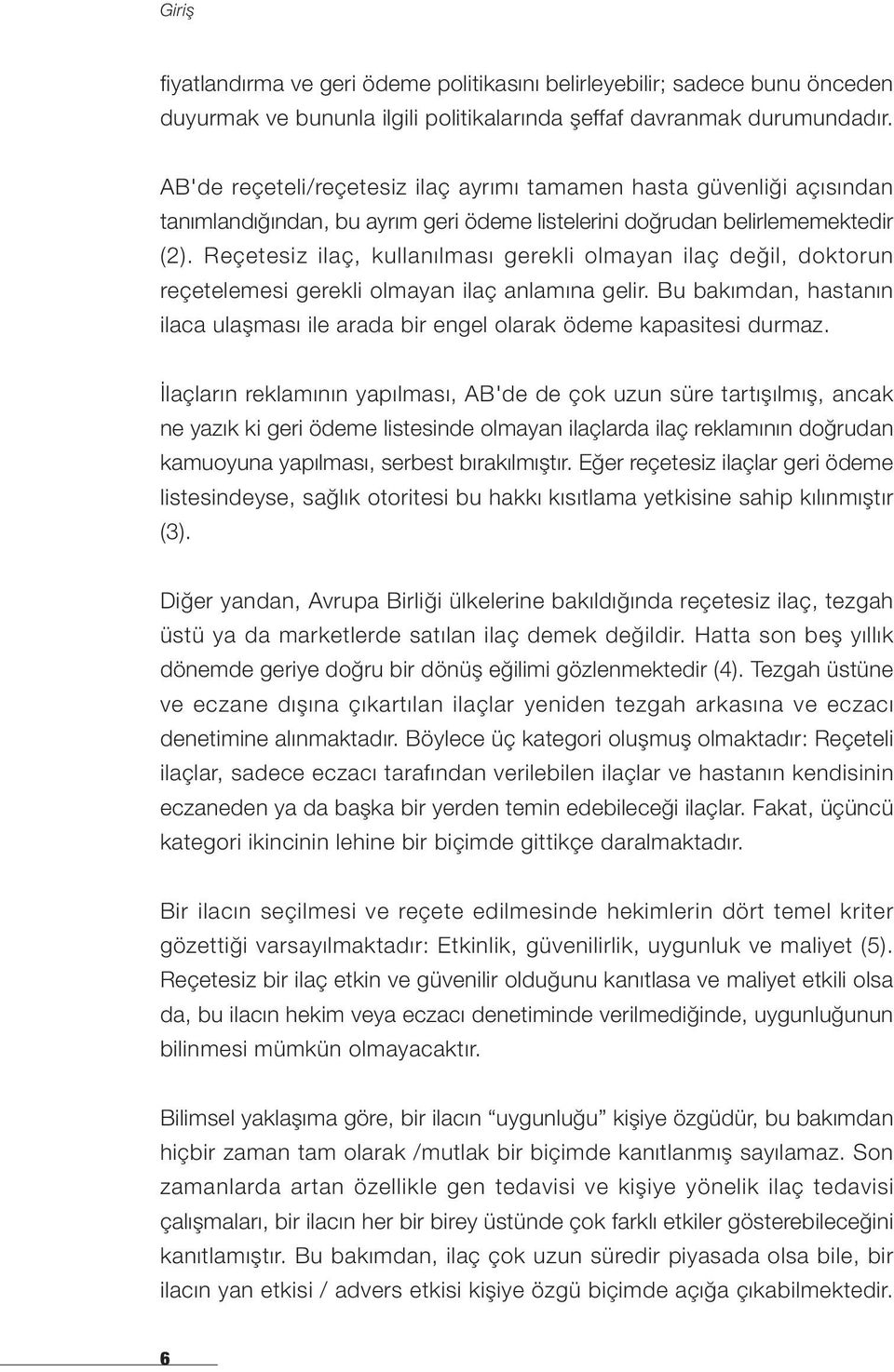 Reçetesiz ilaç, kullanılması gerekli olmayan ilaç değil, doktorun reçetelemesi gerekli olmayan ilaç anlamına gelir.