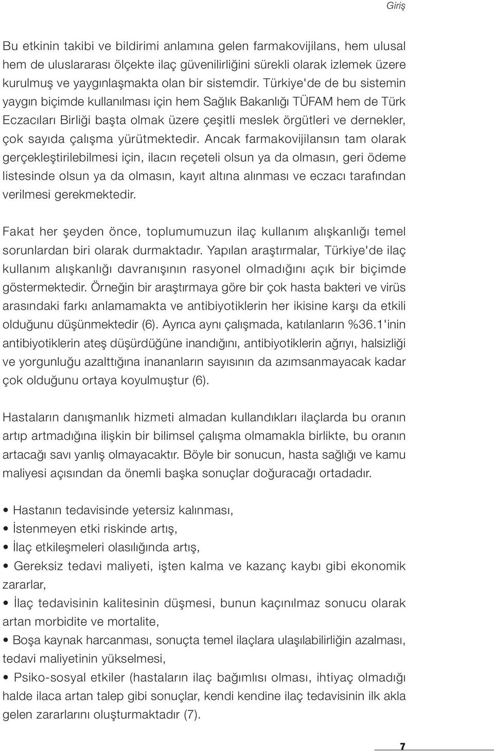 Türkiye'de de bu sistemin yaygın biçimde kullanılması için hem Sağlık Bakanlığı TÜFAM hem de Türk Eczacıları Birliği başta olmak üzere çeşitli meslek örgütleri ve dernekler, çok sayıda çalışma