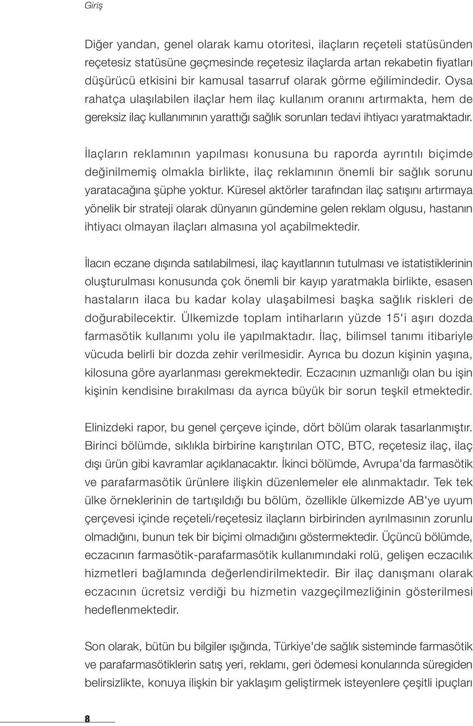 İlaçların reklamının yapılması konusuna bu raporda ayrıntılı biçimde değinilmemiş olmakla birlikte, ilaç reklamının önemli bir sağlık sorunu yaratacağına şüphe yoktur.