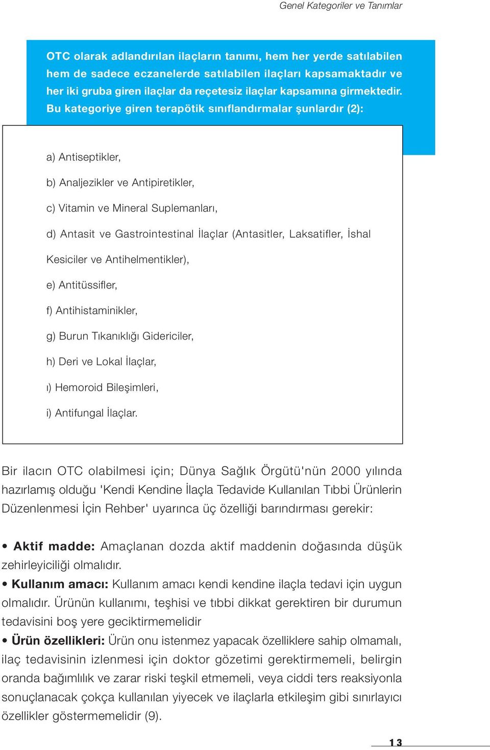 Bu kategoriye giren terapötik sınıflandırmalar şunlardır (2): a) Antiseptikler, b) Analjezikler ve Antipiretikler, c) Vitamin ve Mineral Suplemanları, d) Antasit ve Gastrointestinal İlaçlar