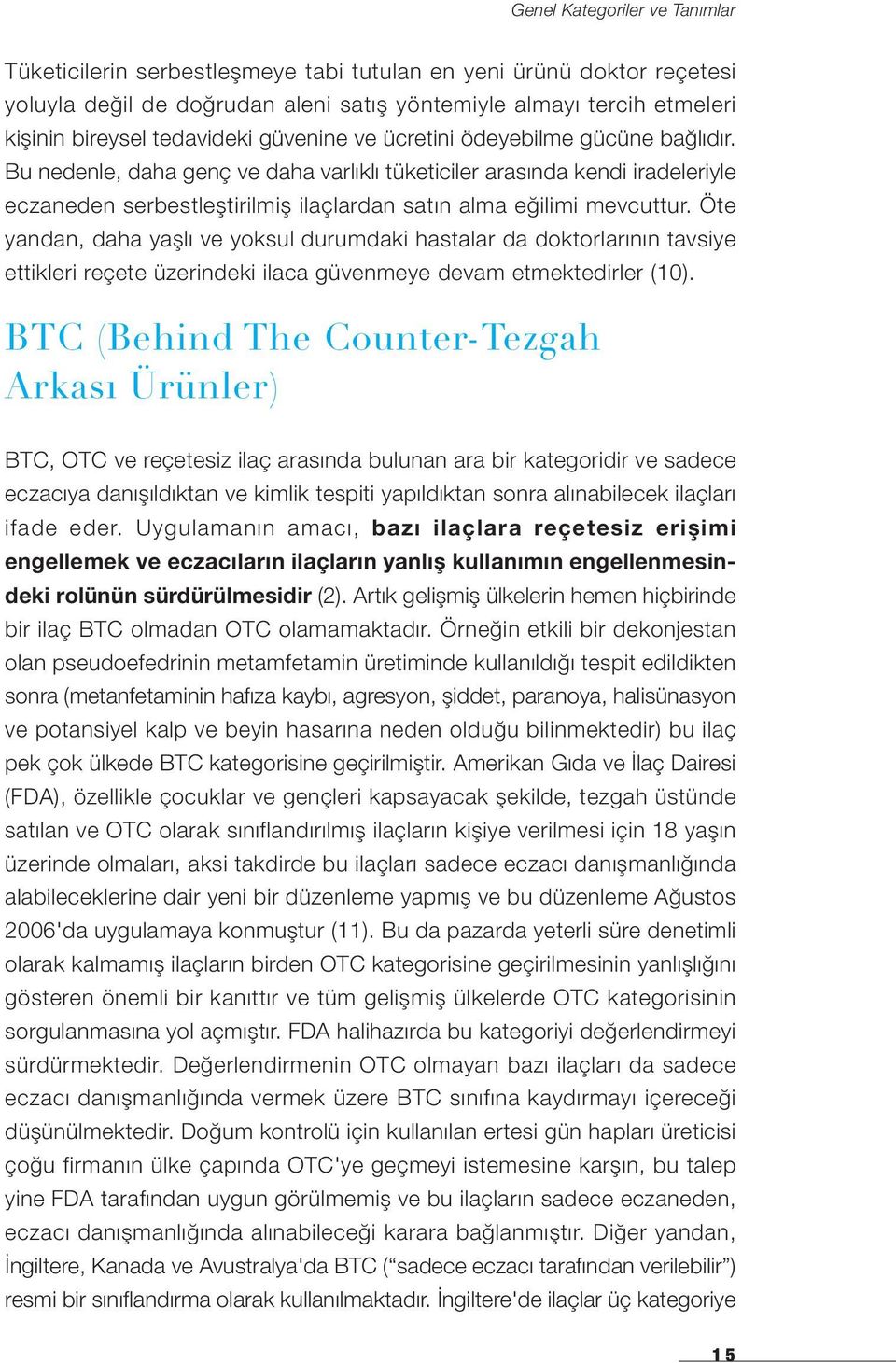 Bu nedenle, daha genç ve daha varlıklı tüketiciler arasında kendi iradeleriyle eczaneden serbestleştirilmiş ilaçlardan satın alma eğilimi mevcuttur.