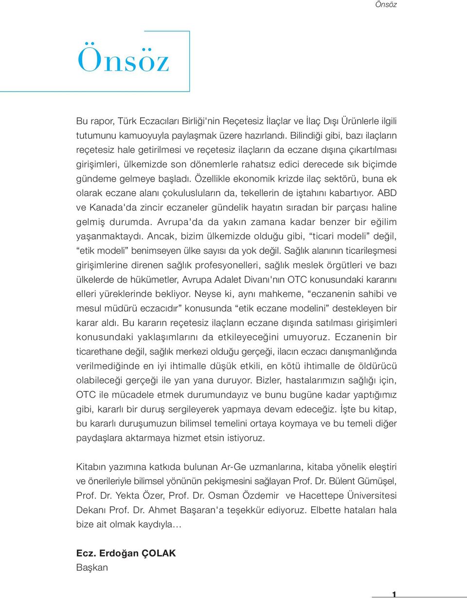 gelmeye başladı. Özellikle ekonomik krizde ilaç sektörü, buna ek olarak eczane alanı çokulusluların da, tekellerin de iştahını kabartıyor.