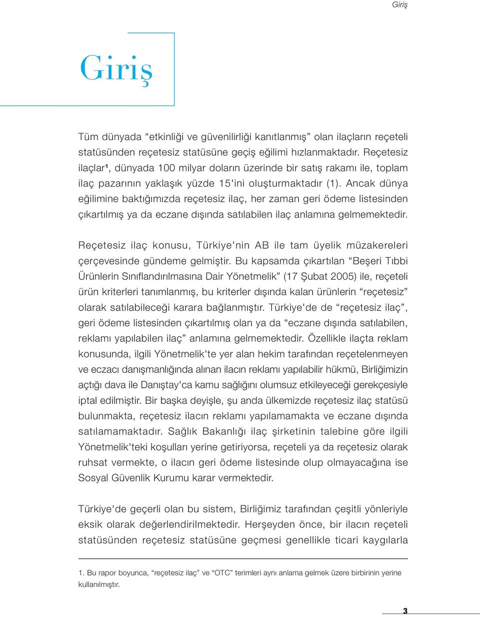 Ancak dünya eğilimine baktığımızda reçetesiz ilaç, her zaman geri ödeme listesinden çıkartılmış ya da eczane dışında satılabilen ilaç anlamına gelmemektedir.