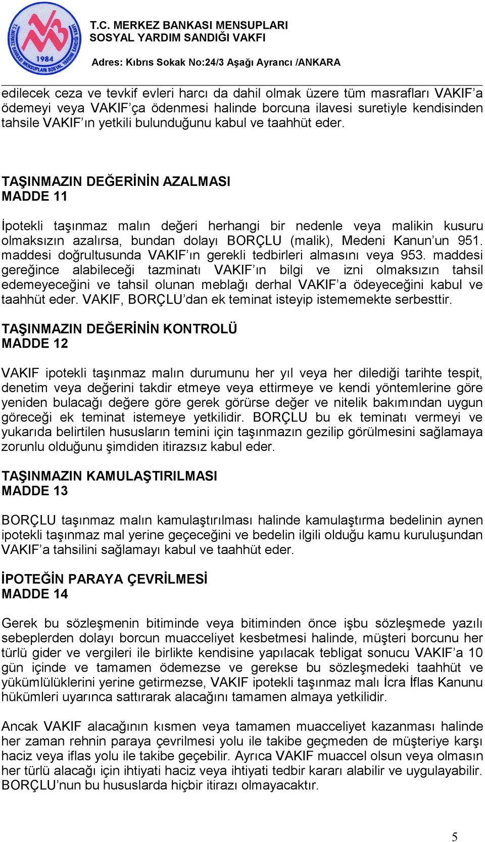 TAŞINMAZIN DEĞERİNİN AZALMASI MADDE 11 İpotekli taşınmaz malın değeri herhangi bir nedenle veya malikin kusuru olmaksızın azalırsa, bundan dolayı BORÇLU (malik), Medeni Kanun un 951.