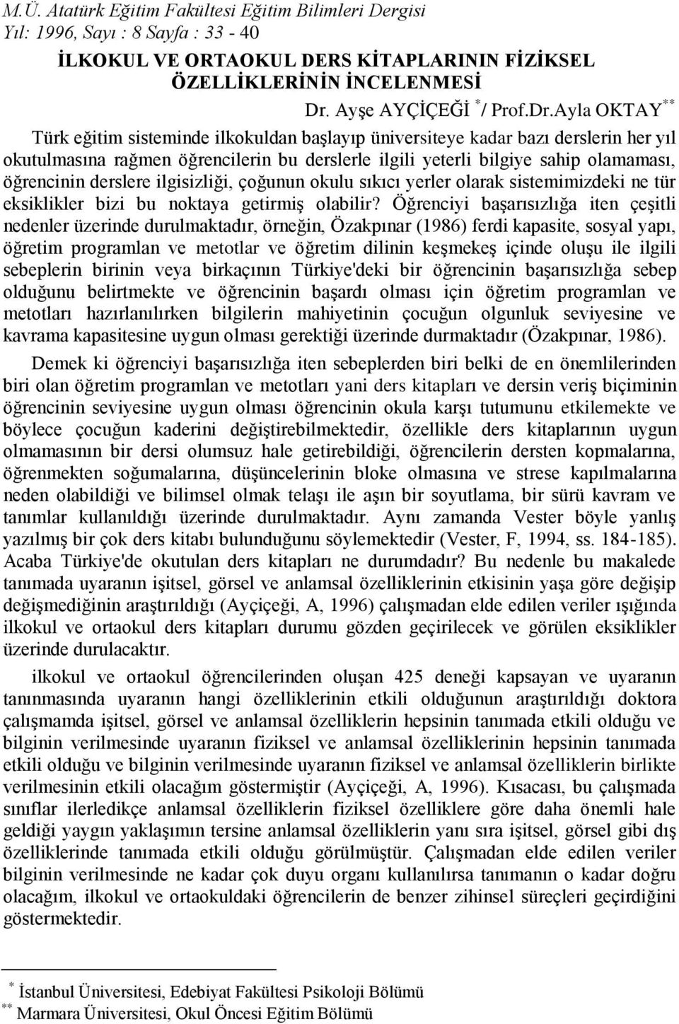 Ayla OKTAY ** Türk eğitim sisteminde ilkokuldan baģlayıp üniversiteye kadar bazı derslerin her yıl okutulmasına rağmen öğrencilerin bu derslerle ilgili yeterli bilgiye sahip olamaması, öğrencinin