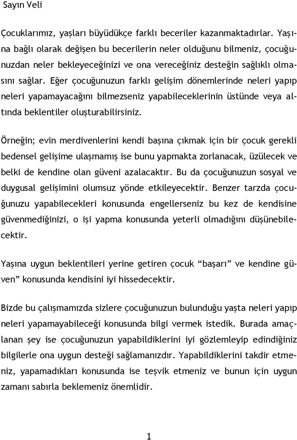 Eğer çocuğunuzun farklı gelişim dönemlerinde neleri yapıp neleri yapamayacağını bilmezseniz yapabileceklerinin üstünde veya altında beklentiler oluşturabilirsiniz.