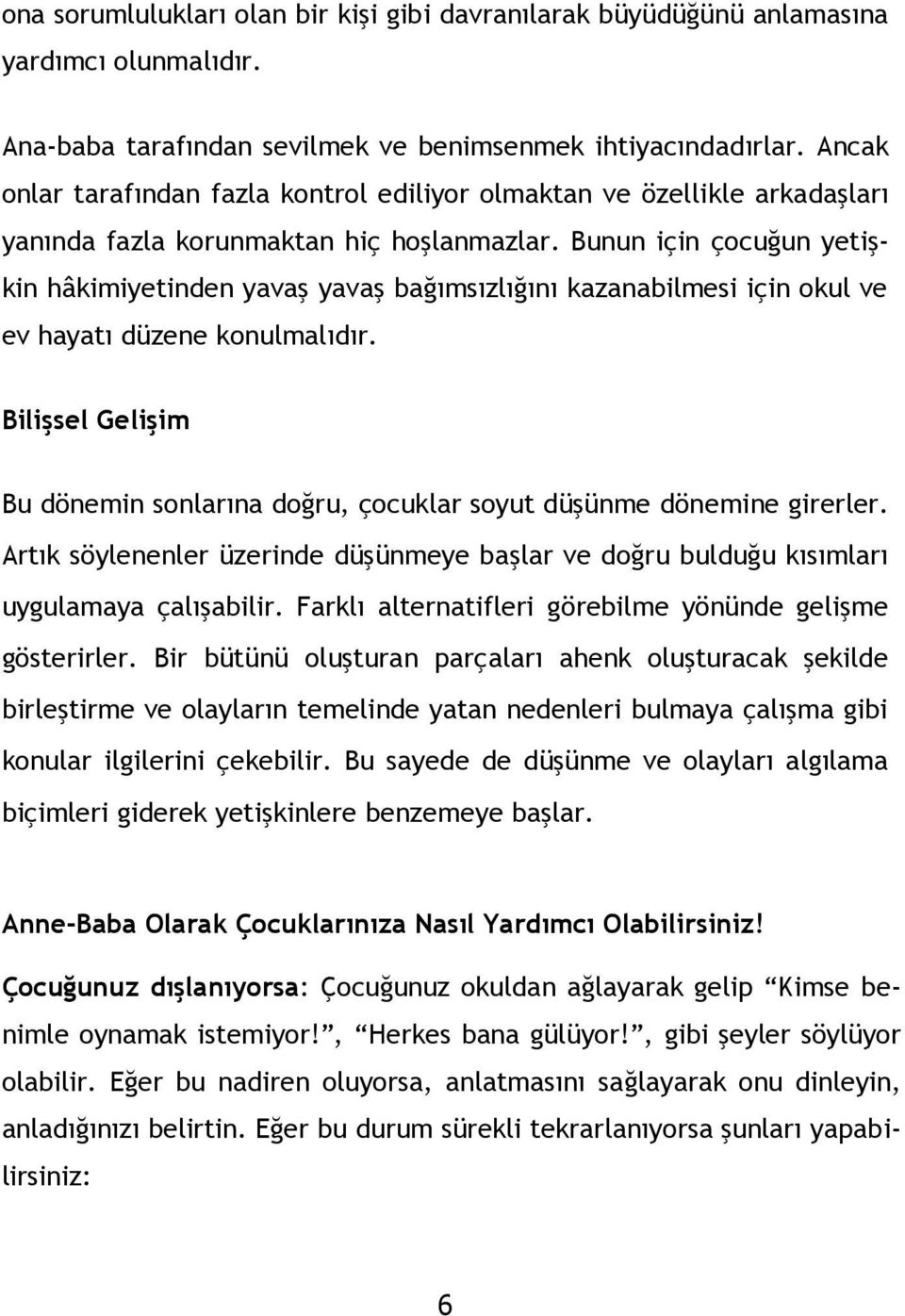 Bunun için çocuğun yetişkin hâkimiyetinden yavaş yavaş bağımsızlığını kazanabilmesi için okul ve ev hayatı düzene konulmalıdır.