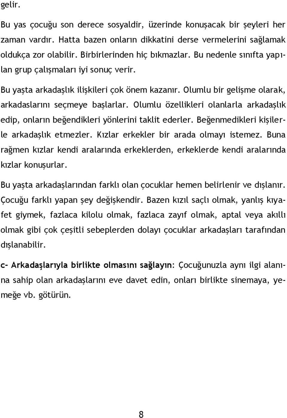 Olumlu özellikleri olanlarla arkadaşlık edip, onların beğendikleri yönlerini taklit ederler. Beğenmedikleri kişilerle arkadaşlık etmezler. Kızlar erkekler bir arada olmayı istemez.