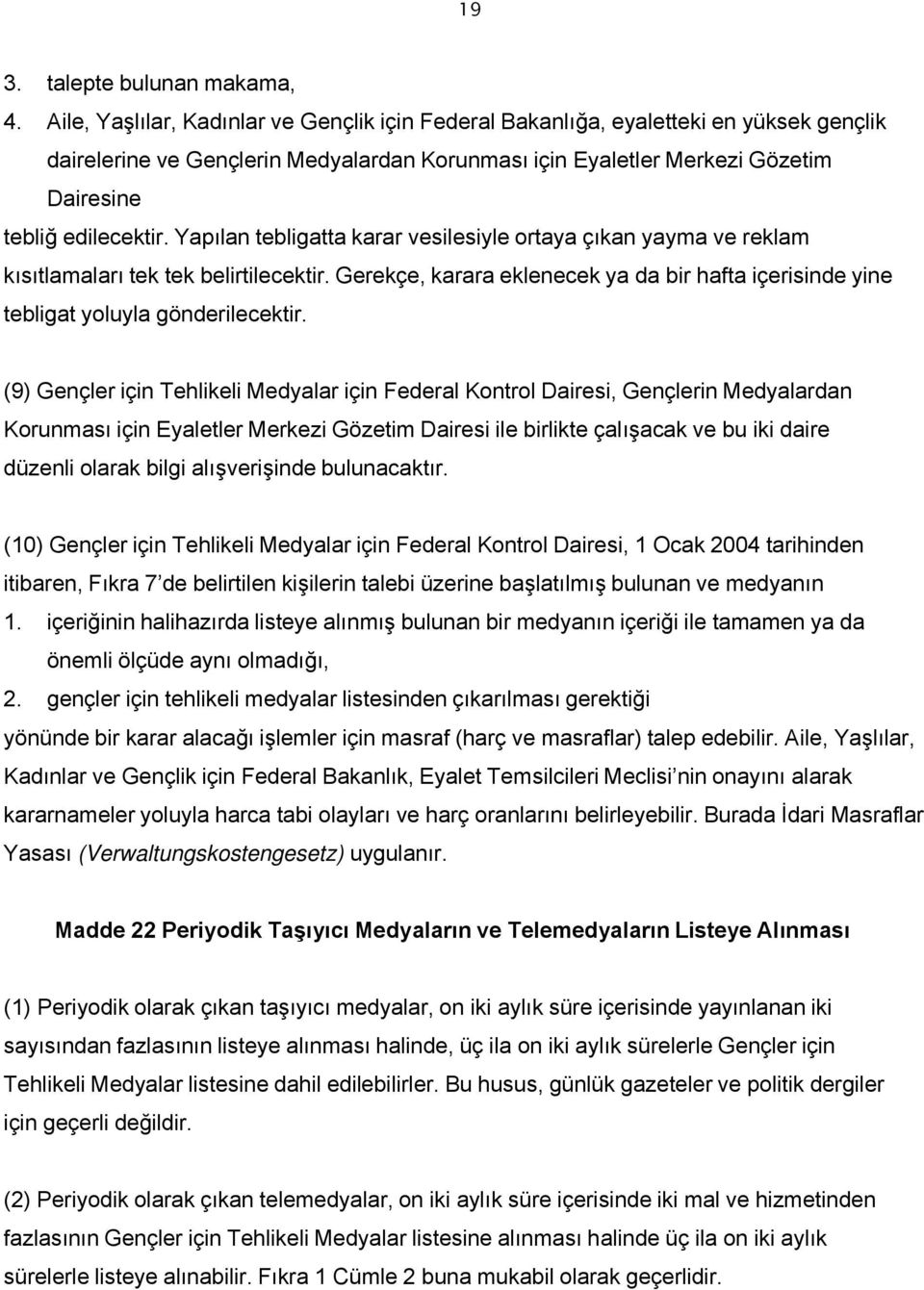 Yapılan tebligatta karar vesilesiyle ortaya çıkan yayma ve reklam kısıtlamaları tek tek belirtilecektir. Gerekçe, karara eklenecek ya da bir hafta içerisinde yine tebligat yoluyla gönderilecektir.