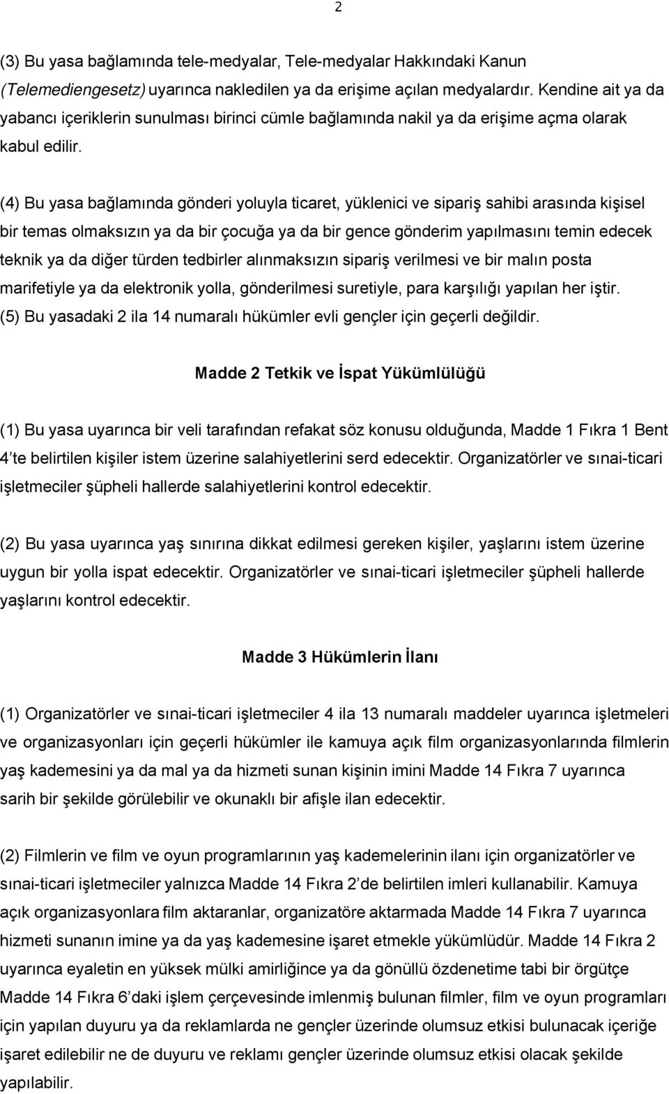 (4) Bu yasa bağlamında gönderi yoluyla ticaret, yüklenici ve sipariş sahibi arasında kişisel bir temas olmaksızın ya da bir çocuğa ya da bir gence gönderim yapılmasını temin edecek teknik ya da diğer