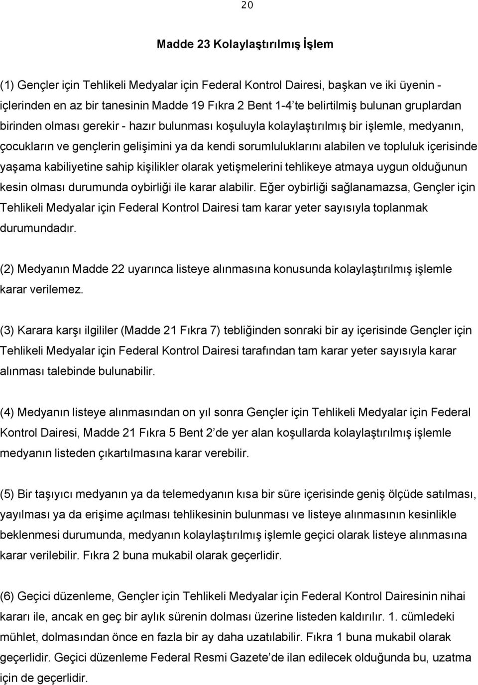 içerisinde yaşama kabiliyetine sahip kişilikler olarak yetişmelerini tehlikeye atmaya uygun olduğunun kesin olması durumunda oybirliği ile karar alabilir.