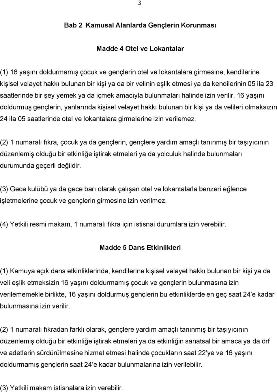 16 yaşını doldurmuş gençlerin, yanlarında kişisel velayet hakkı bulunan bir kişi ya da velileri olmaksızın 24 ila 05 saatlerinde otel ve lokantalara girmelerine izin verilemez.