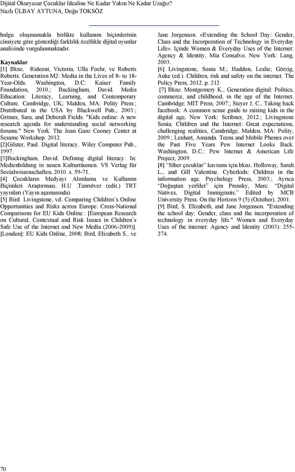 Rideout, Victoria, Ulla Foehr, ve Roberts Roberts. Generation M2: Media in the Lives of 8- to 18- Year-Olds. Washington, D.C: Kaiser Family Foundation, 2010.; Buckingham, David.