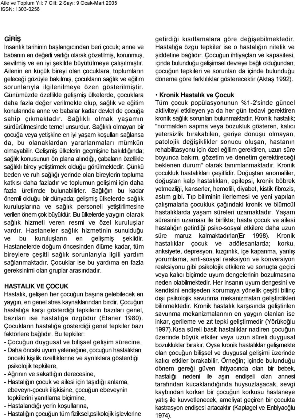 Günümüzde özellikle gelişmiş ülkelerde, çocuklara daha fazla değer verilmekte olup, sağlık ve eğitim konularında anne ve babalar kadar devlet de çocuğa sahip çıkmaktadır.