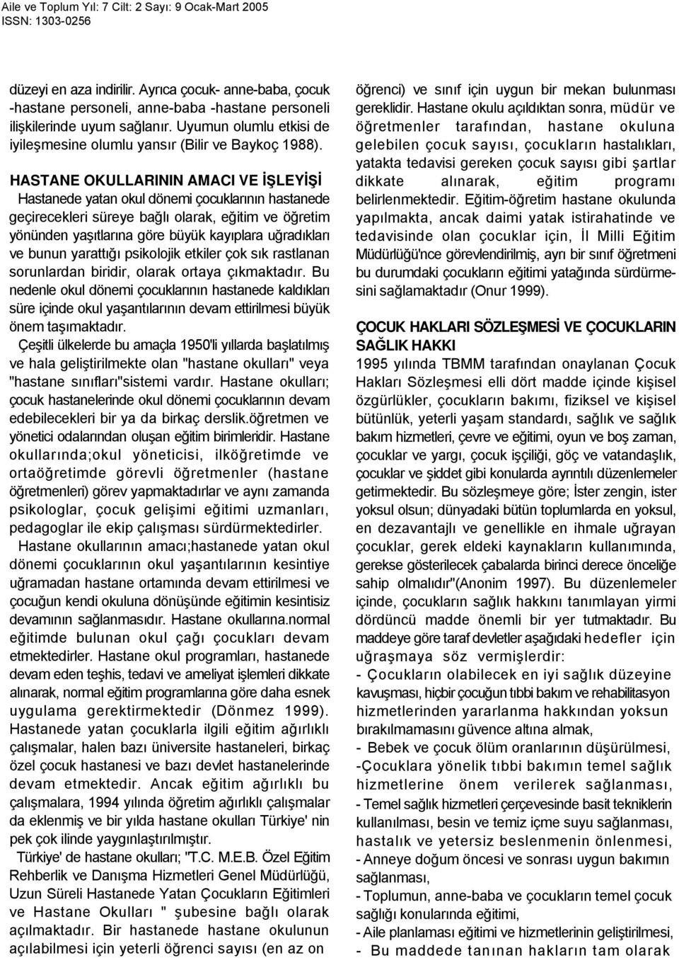 HASTANE OKULLARININ AMACI VE İŞLEYİŞİ Hastanede yatan okul dönemi çocuklarının hastanede geçirecekleri süreye bağlı olarak, eğitim ve öğretim yönünden yaşıtlarına göre büyük kayıplara uğradıkları ve