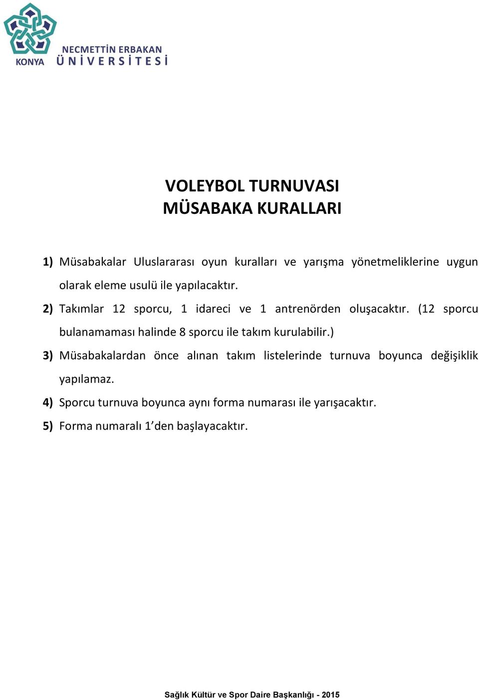 (12 sporcu bulanamaması halinde 8 sporcu ile takım kurulabilir.