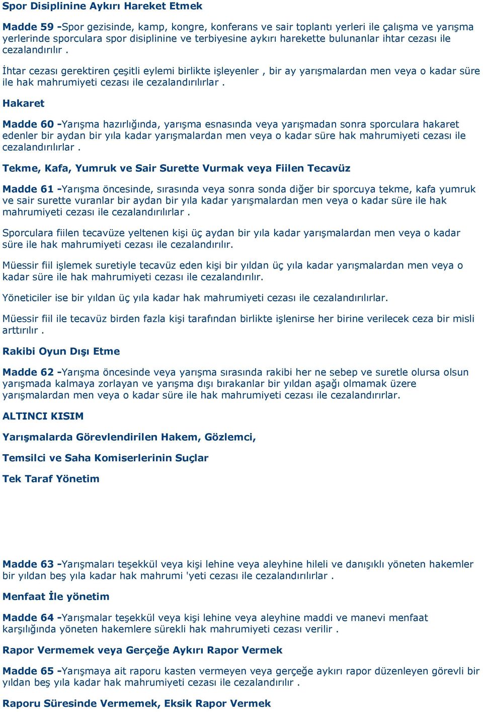 İhtar cezası gerektiren çeşitli eylemi birlikte işleyenler, bir ay yarışmalardan men veya o kadar süre ile hak mahrumiyeti cezası ile cezalandırılırlar.