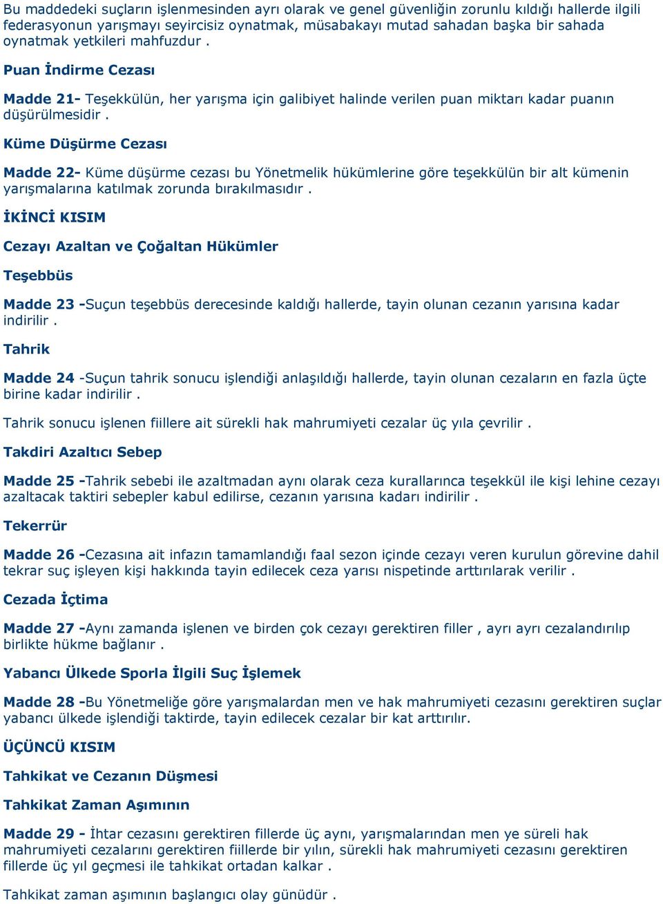 Küme Düşürme Cezası Madde 22- Küme düşürme cezası bu Yönetmelik hükümlerine göre teşekkülün bir alt kümenin yarışmalarına katılmak zorunda bırakılmasıdır.