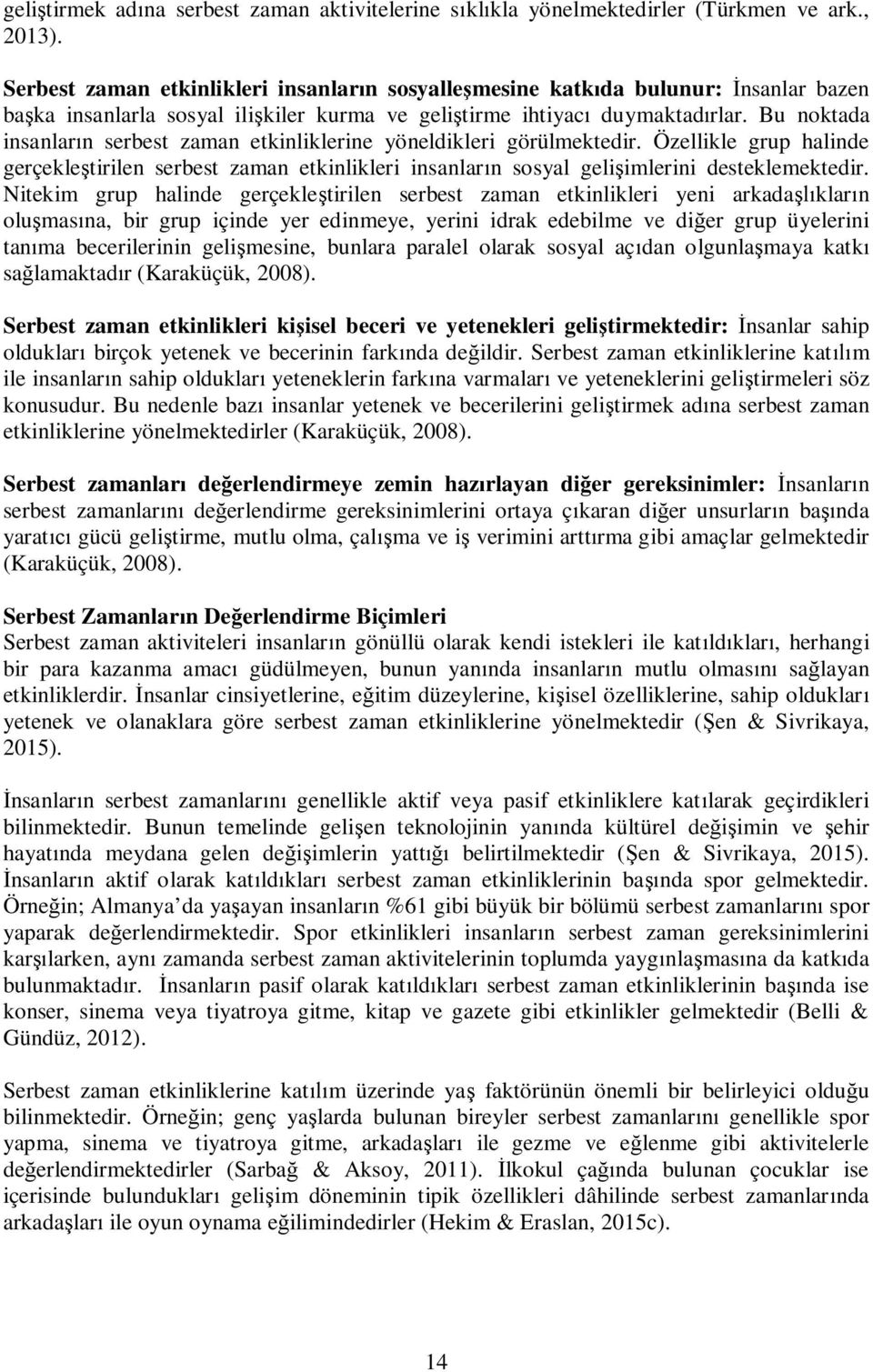 Bu noktada insanlar n serbest zaman etkinliklerine yöneldikleri görülmektedir. Özellikle grup halinde gerçekle tirilen serbest zaman etkinlikleri insanlar n sosyal geli imlerini desteklemektedir.