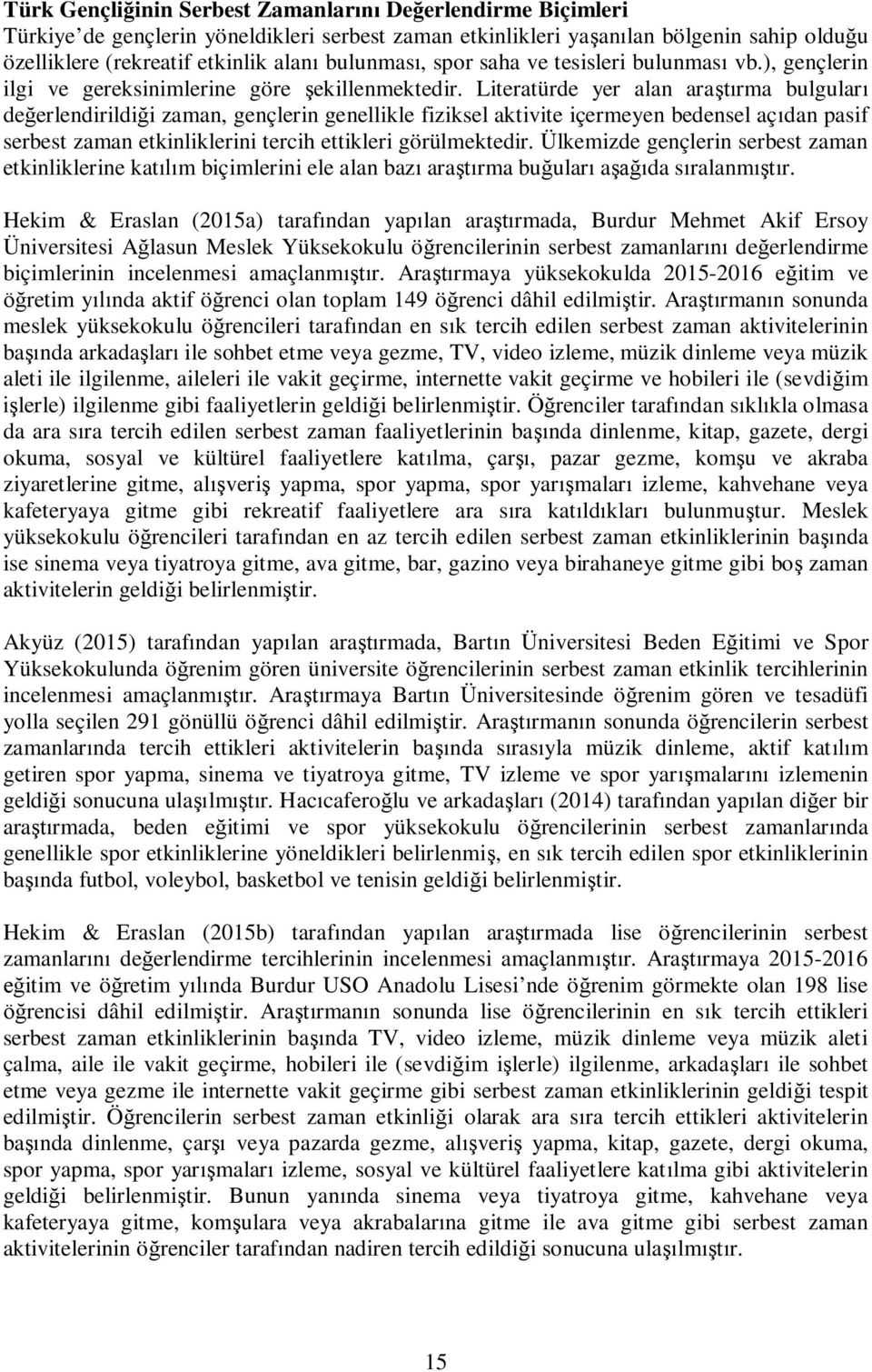 Literatürde yer alan ara rma bulgular de erlendirildi i zaman, gençlerin genellikle fiziksel aktivite içermeyen bedensel aç dan pasif serbest zaman etkinliklerini tercih ettikleri görülmektedir.