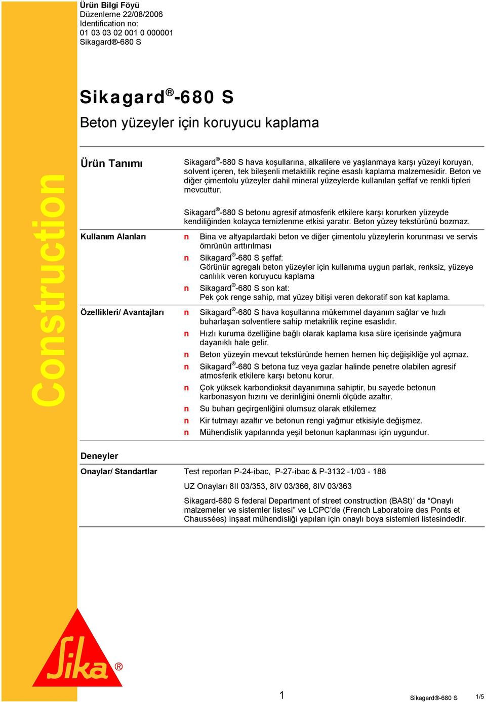 Beton ve diğer çimentolu yüzeyler dahil mineral yüzeylerde kullanılan şeffaf ve renkli tipleri mevcuttur.