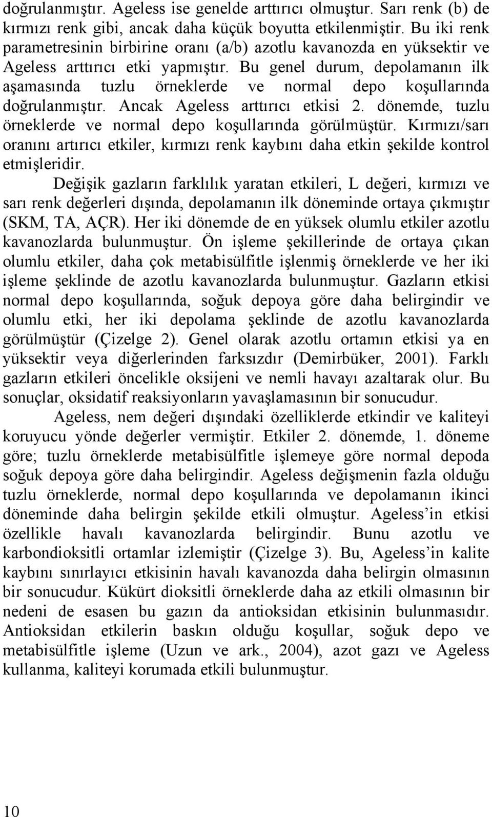 Bu genel durum, depolamanın ilk aşamasında tuzlu örneklerde ve normal depo koşullarında doğrulanmıştır. Ancak Ageless arttırıcı etkisi 2.