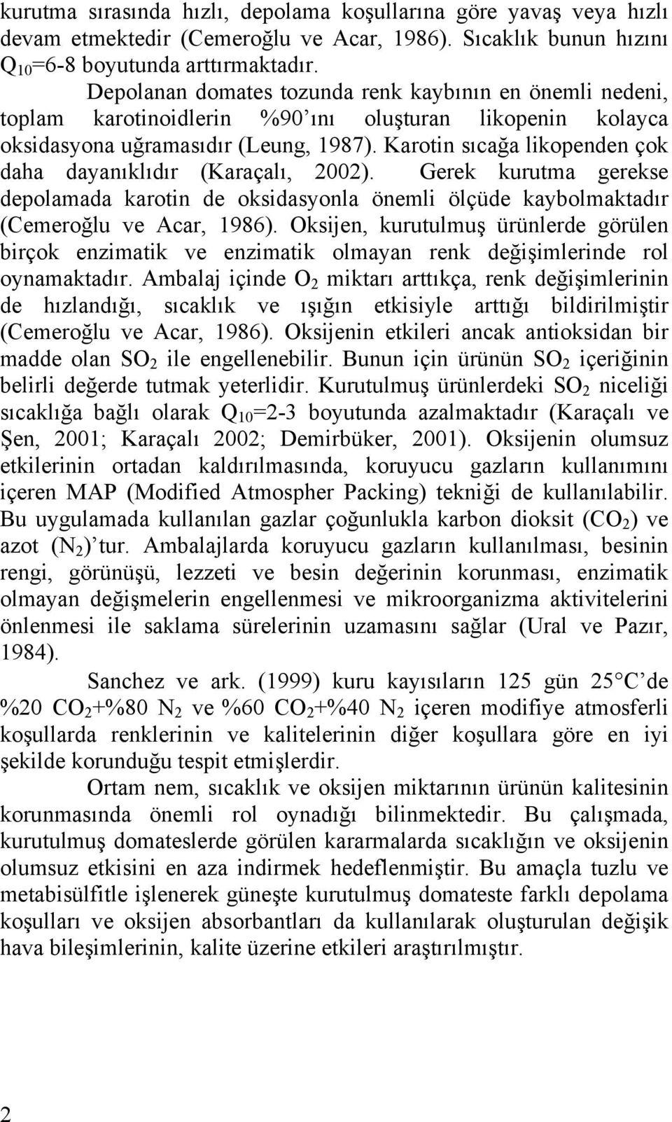 Karotin sıcağa likopenden çok daha dayanıklıdır (Karaçalı, 2002). Gerek kurutma gerekse depolamada karotin de oksidasyonla önemli ölçüde kaybolmaktadır (Cemeroğlu ve Acar, 1986).