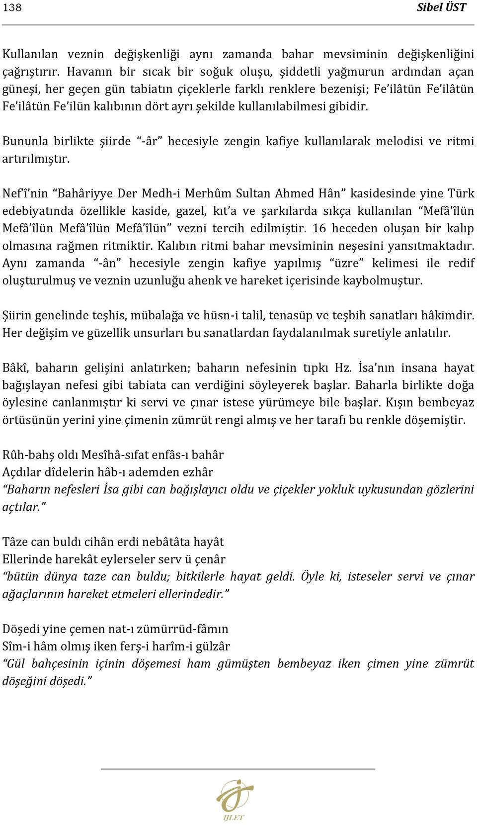 şekilde kullanılabilmesi gibidir. Bununla birlikte şiirde -âr hecesiyle zengin kafiye kullanılarak melodisi ve ritmi artırılmıştır.